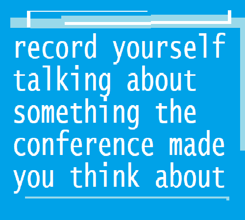 blue background image with white text that reads: record yourself talking about something the conference has made you think about